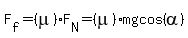F%5Bf%5D=+%28mu%29F%5BN%5D=%28mu%29+mg+cos%28alpha%29