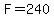 F+=+240