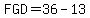 FGD+=+36+-+13