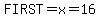 FIRST+=+x+=+16