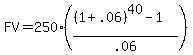 FV=250%28%28%281%2B.06%29%5E40-1%29%2F.06%29