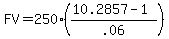 FV=250%28%2810.2857-1%29%2F.06%29