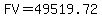 FV+++=+++49519.72