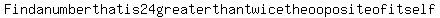 Find+a+number+that+is+24+greater+than+twice+the+ooposite+of+itself.