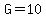G=10