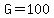 G=100