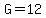 G=12