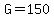 G=150