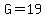 G=19