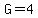G=4