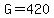 G=420