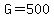 G=500