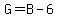 G=B-6