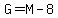 G=M-8
