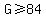 G%3E=84