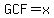 GCF=x