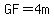 GF=4m