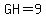 GH=9