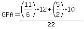 GPA=%28%2811%2F6%29%2A12%2B%285%2F2%29%2A10%29%2F22