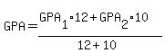 GPA=%28GPA%5B1%5D%2A12%2BGPA%5B2%5D%2A10%29%2F%2812%2B10%29