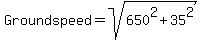 Ground+speed+=+sqrt%28650%5E2+%2B+35%5E2%29