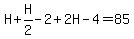 H%2BH%2F2-2%2B2H-4=85
