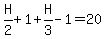 H%2F2+%2B+1+%2B+H%2F3+-+1+=+20