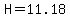 H=11.18