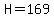 H=169