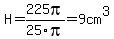 H=225pi%2F25pi=+9cm%5E3