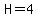 H=4