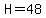 H=48