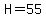 H=55