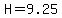 H=9.25