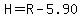 H=R-5.90