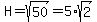 H=sqrt%2850%29=5%2Asqrt%282%29