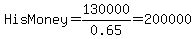HisMoney=130000%2F0.65=200000