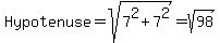 Hypotenuse+=+sqrt%287%5E2+%2B+7%5E2%29+=+sqrt%2898%29