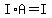 I%2AA=I
