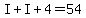 I%2BI%2B4=54