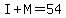 I%2BM=54