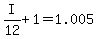 I%2F12%2B1=1.005