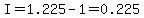 I=1.225-1=0.225