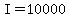 I=10000