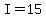I=15