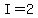 I=2