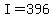 I=396