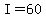 I=60