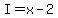 I=x-2