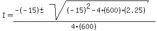I+=+%28-%28-15%29%2B-sqrt%28%28-15%29%5E2-4%28600%29%282.25%29%29%29%2F4%28600%29